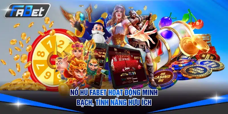 Nổ hũ FABET hoạt động minh bạch, tính năng hữu ích