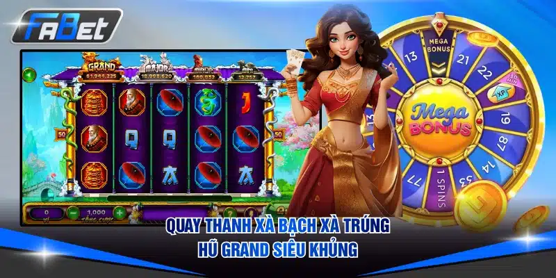Quay Thanh xà bạch xà trúng hũ Grand siêu khủng