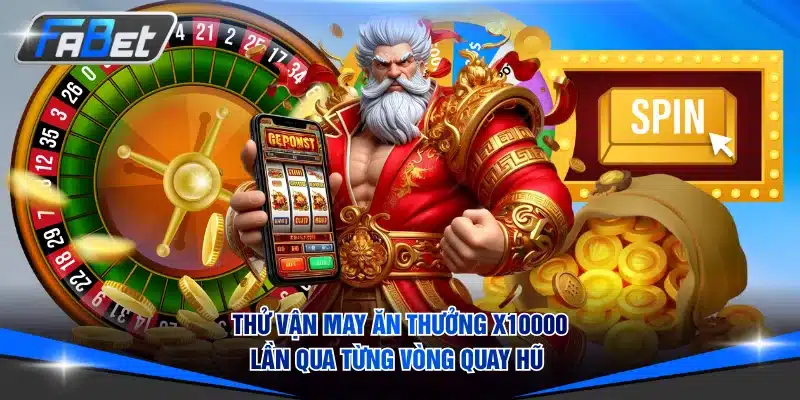 Thử vận may ăn thưởng x10000 lần qua từng vòng quay hũ 