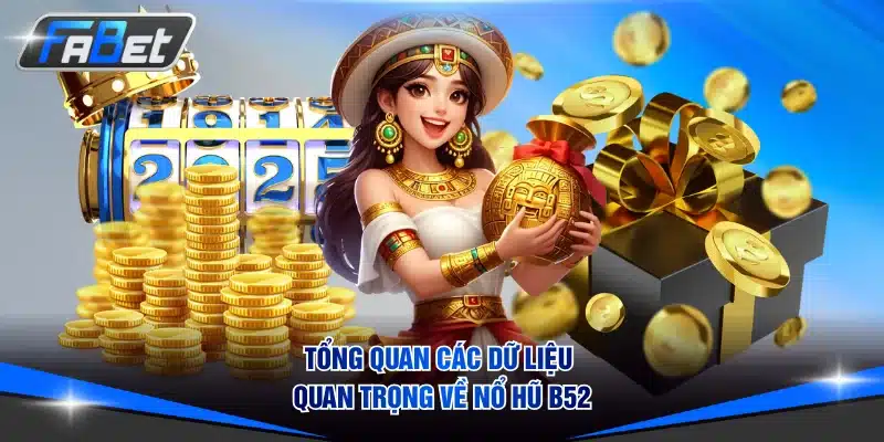 Tổng quan các dữ liệu quan trọng về nổ hũ B52